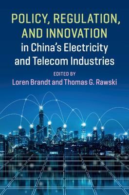 Policy, Regulation and Innovation in China's Electricity and Telecom Industries by Loren Brandt