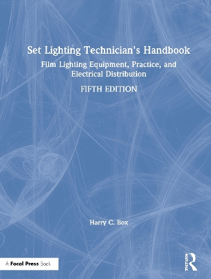 Set Lighting Technician's Handbook: Film Lighting Equipment, Practice, and Electrical Distribution by Harry C. Box