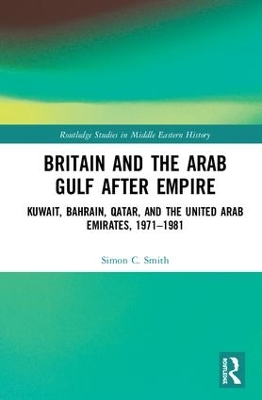 Britain and the Arab Gulf after Empire: Kuwait, Bahrain, Qatar, and the United Arab Emirates, 1971-1981 book