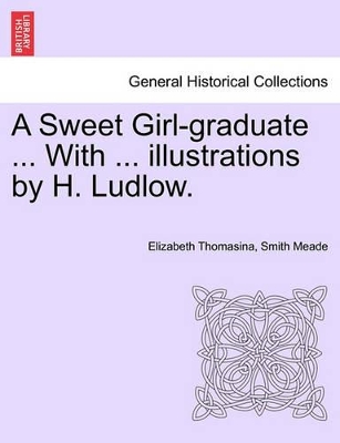 A Sweet Girl-Graduate ... with ... Illustrations by H. Ludlow. book