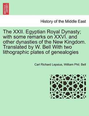 The XXII. Egyptian Royal Dynasty; With Some Remarks on XXVI. and Other Dynasties of the New Kingdom. Translated by W. Bell with Two Lithographic Plates of Genealogies book