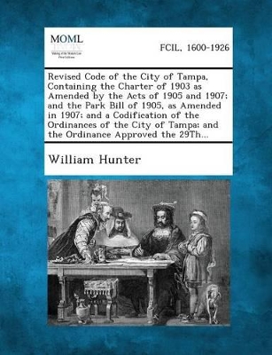 Revised Code of the City of Tampa, Containing the Charter of 1903 as Amended by the Acts of 1905 and 1907; And the Park Bill of 1905, as Amended in 19 book