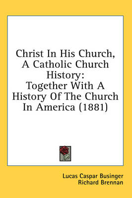 Christ In His Church, A Catholic Church History: Together With A History Of The Church In America (1881) by John Gilmary Shea