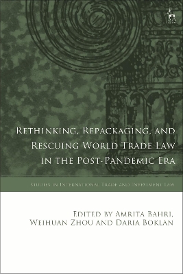 Rethinking, Repackaging, and Rescuing World Trade Law in the Post-Pandemic Era by Amrita Bahri