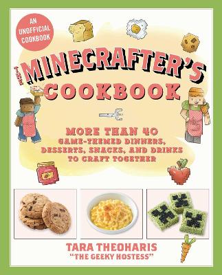 The Minecrafter's Cookbook: More Than 40 Game-Themed Dinners, Desserts, Snacks, and Drinks to Craft Together book