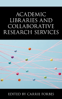 Academic Libraries and Collaborative Research Services by Carrie Forbes