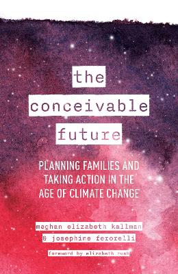 The Conceivable Future: Planning Families and Taking Action in the Age of Climate Change book