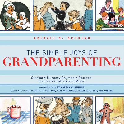 The The Simple Joys of Grandparenting: Stories, Nursery Rhymes, Recipes, Games, Crafts, and More by Abigail Gehring