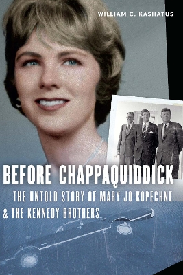 Before Chappaquiddick: The Untold Story of Mary Jo Kopechne and the Kennedy Brothers book