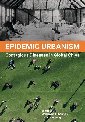 Epidemic Urbanism: Contagious Diseases in Global Cities by Mohammad Gharipour