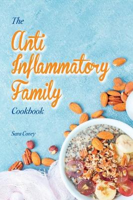 The Anti-Inflammatory Family Cookbook: Best Autoimmune Inflammatory Recipes To Reduce Inflammation. Boost your Immune System By Eating Delicious Recipes. Easy Meals That Heal Your Body. by Sarah Covey