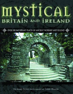 Mystical Britain and Ireland: Over 100 Important Places of Ancient Worship and Legend book