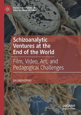 Schizoanalytic Ventures at the End of the World: Film, Video, Art, and Pedagogical Challenges book