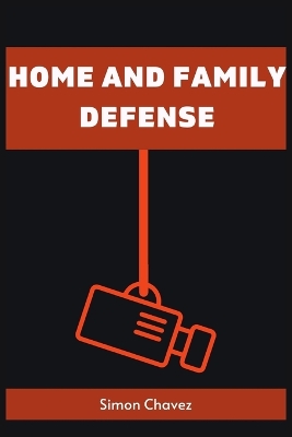 Home and Family Defense: Safeguarding Your Loved Ones and Property (2023 Guide for Beginners) book