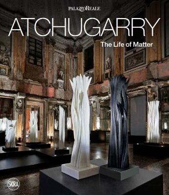 Pablo Atchugarry: The Life of Matter book