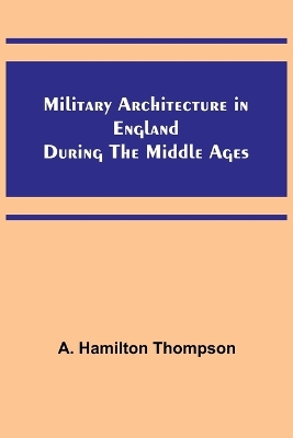 Military Architecture in England During the Middle Ages book