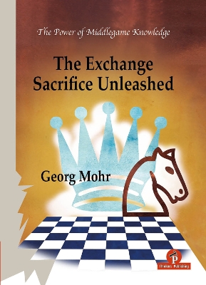 The Exchange Sacrifice Unleashed: Power of Middlegame Knowledge book