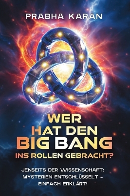 Wer Hat Den Big Bang Ins Rollen Gebracht?: Jenseits der Wissenschaft: Mysterien entschlüsselt - einfach erklärt! book