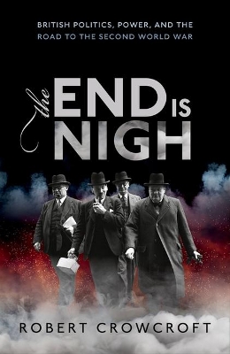 The End is Nigh: British Politics, Power, and the Road to the Second World War book