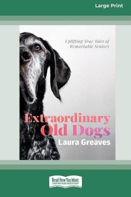 Extraordinary Old Dogs (16pt Large Print Edition) by Laura Greaves