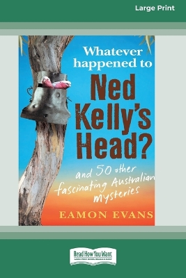 Whatever Happened to Ned Kelly's Head [Large Print 16pt] book
