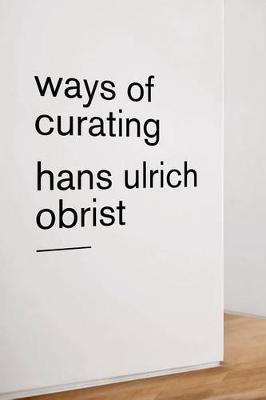 Ways of Curating by Hans Ulrich Obrist