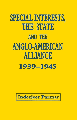 Special Interests, the State and the Anglo-American Alliance, 1939-1945 book