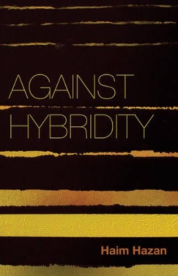 Against Hybridity - Social Impasses in a Globalizing World by Haim Hazan