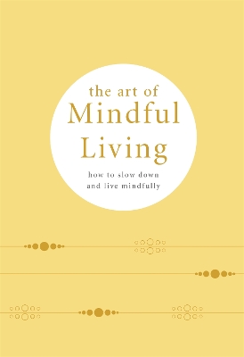 The Art of Mindful Living: How to Slow Down and Live Mindfully book