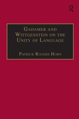 Gadamer and Wittgenstein on the Unity of Language: Reality and Discourse without Metaphysics by Patrick Rogers Horn