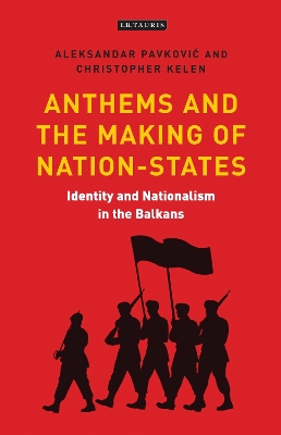 Anthems and the Making of Nation States by Aleksandar Pavkovic