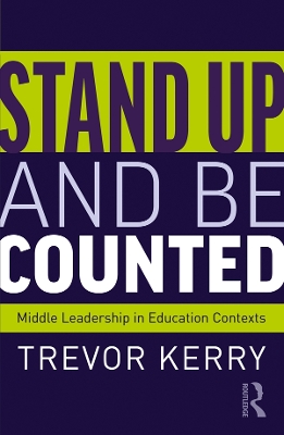 Stand Up and Be Counted: Middle Leadership in Education Contexts by Trevor Kerry, Dr.