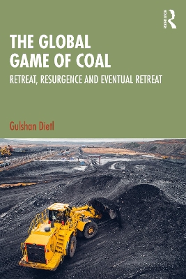 The Global Game of Coal: Retreat, Resurgence and Eventual Retreat by Gulshan Dietl