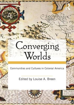 Converging Worlds: Communities and Cultures in Colonial America by Louise A. Breen