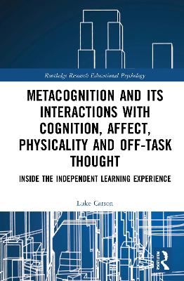 Metacognition and Its Interactions with Cognition, Affect, Physicality and Off-Task Thought: Inside the Independent Learning Experience book