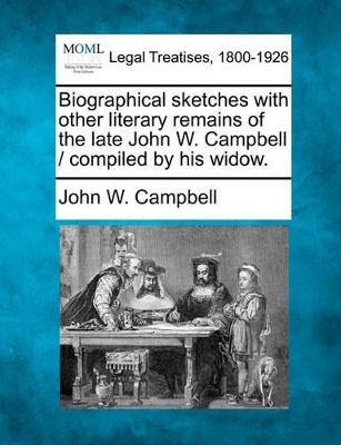 Biographical Sketches with Other Literary Remains of the Late John W. Campbell / Compiled by His Widow. book