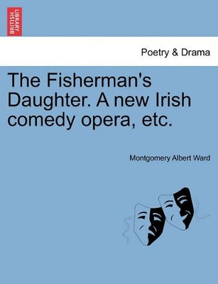 The Fisherman's Daughter. a New Irish Comedy Opera, Etc. book