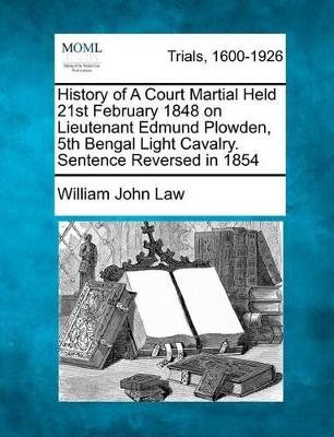 History of a Court Martial Held 21st February 1848 on Lieutenant Edmund Plowden, 5th Bengal Light Cavalry. Sentence Reversed in 1854 book