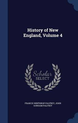 History of New England; Volume 4 by Francis Winthrop Palfrey