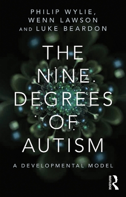 The The Nine Degrees of Autism: A Developmental Model for the Alignment and Reconciliation of Hidden Neurological Conditions by Philip Wylie