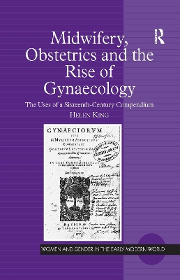 Midwifery, Obstetrics and the Rise of Gynaecology: The Uses of a Sixteenth-Century Compendium by Helen King