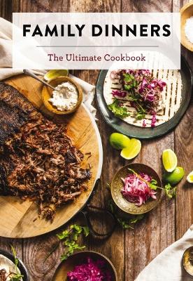 Family Dinners: The Ultimate Cookbook book