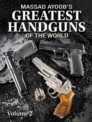 Massad Ayoob's Greatest Handguns of the World: v. II by Massad Ayoob
