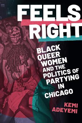 Feels Right: Black Queer Women and the Politics of Partying in Chicago book