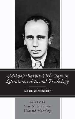 Mikhail Bakhtin’s Heritage in Literature, Arts, and Psychology: Art and Answerability book