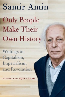 Only People Make Their Own History: Writings on Capitalism, Imperialism, and Revolution book