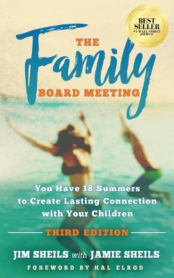 Family Board Meeting: You Have 18 Summers to Create Lasting Connection with Your Children Third Edition by Jim Sheils