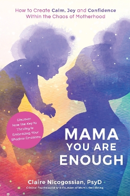 Mama, You Are Enough: How to Create Calm, Joy and Confidence Within the Chaos of Motherhood book