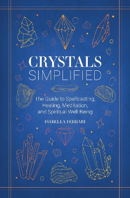 Crystals Simplified: The Guide to Spellcasting, Healing, Meditation, and Spiritual Well-Being book