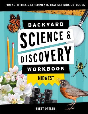 Backyard Science & Discovery Workbook: Midwest: Fun Activities & Experiments That Get Kids Outdoors book